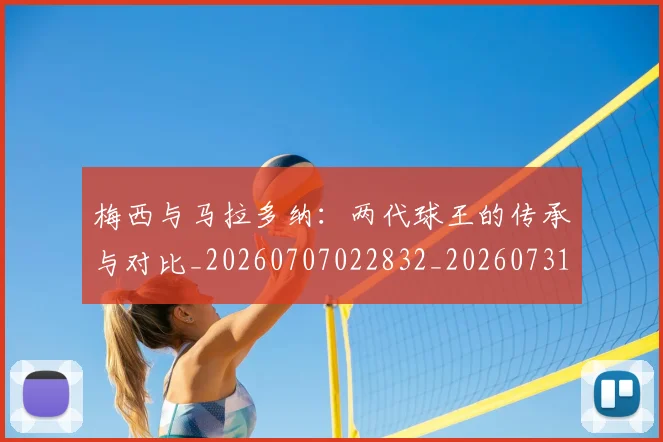 梅西与马拉多纳：两代球王的传承与对比_20260707022832_20260731180340